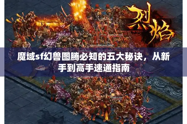 魔域sf幻兽图腾必知的五大秘诀，从新手到高手速通指南