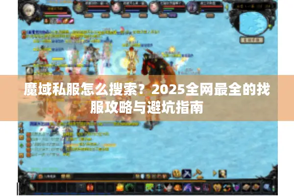 魔域私服怎么搜索？2025全网最全的找服攻略与避坑指南