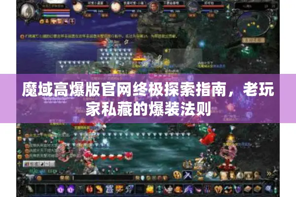 魔域高爆版官网终极探索指南，老玩家私藏的爆装法则