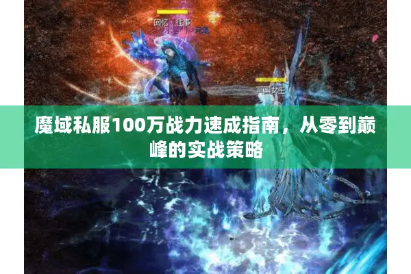 魔域私服100万战力速成指南，从零到巅峰的实战策略