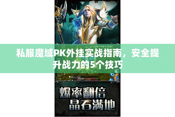 私服魔域PK外挂实战指南，安全提升战力的5个技巧