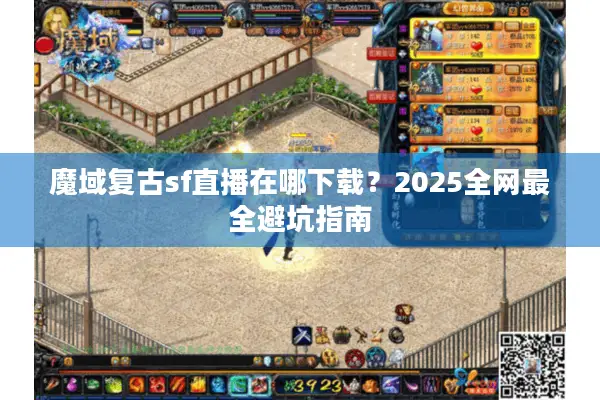 魔域复古sf直播在哪下载？2025全网最全避坑指南