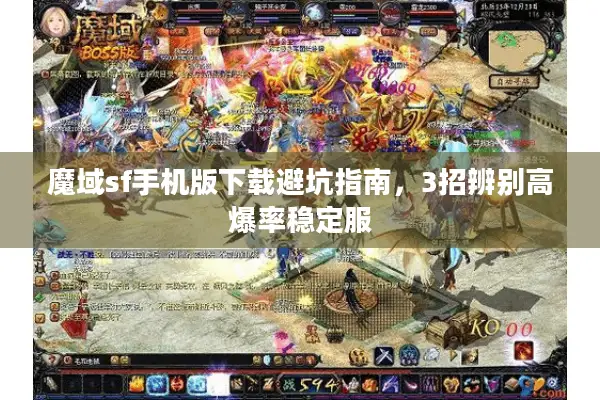 魔域sf手机版下载避坑指南，3招辨别高爆率稳定服