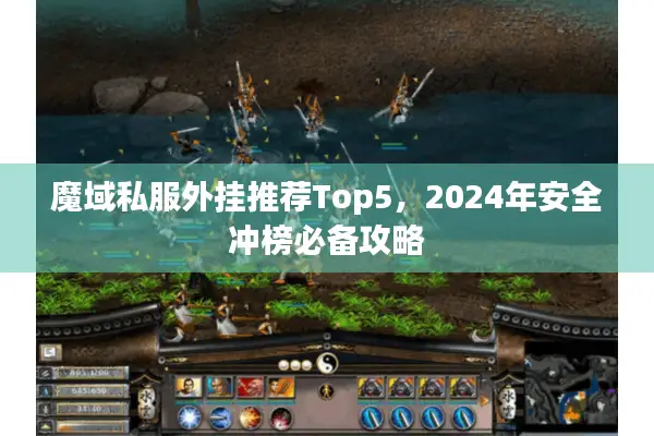 魔域私服外挂推荐Top5，2024年安全冲榜必备攻略