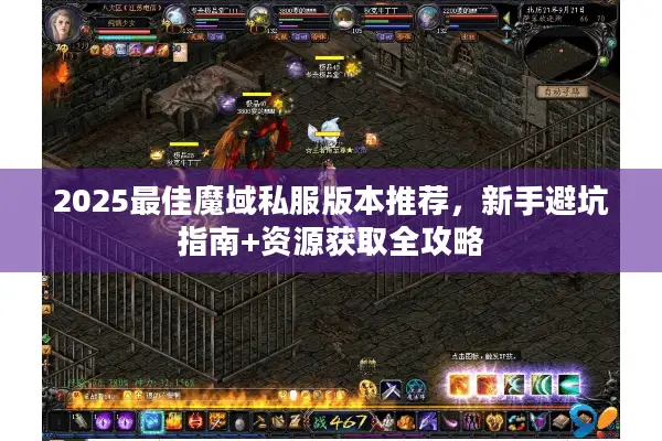 2025最佳魔域私服版本推荐，新手避坑指南+资源获取全攻略