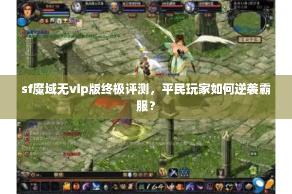 sf魔域无vip版终极评测，平民玩家如何逆袭霸服？