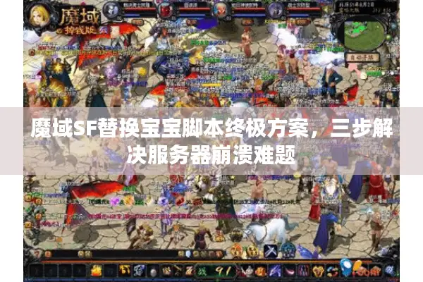 魔域SF替换宝宝脚本终极方案，三步解决服务器崩溃难题