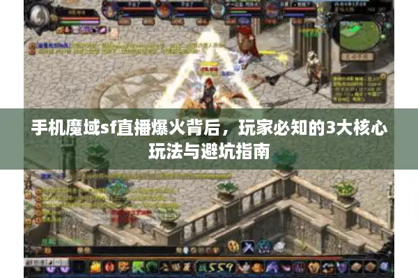 手机魔域sf直播爆火背后，玩家必知的3大核心玩法与避坑指南