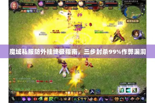 魔域私服防外挂终极指南，三步封杀99%作弊漏洞