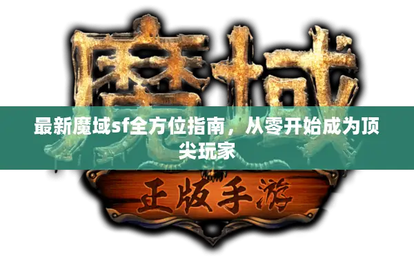 最新魔域sf全方位指南，从零开始成为顶尖玩家
