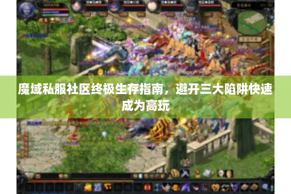 魔域私服社区终极生存指南，避开三大陷阱快速成为高玩