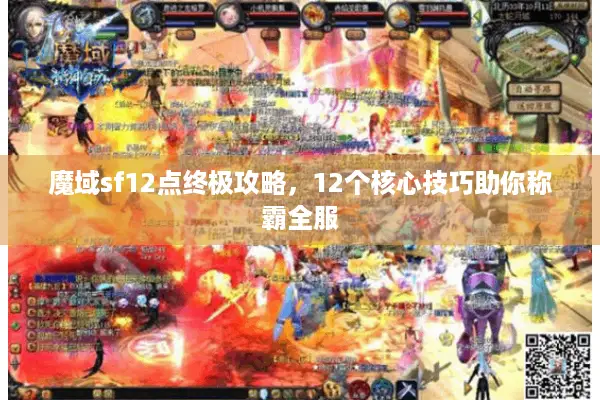 魔域sf12点终极攻略，12个核心技巧助你称霸全服