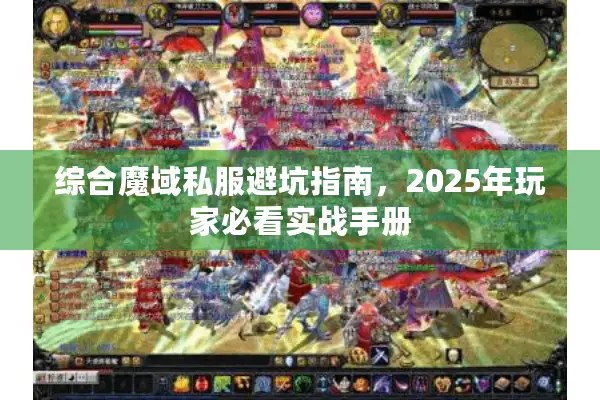 综合魔域私服避坑指南，2025年玩家必看实战手册
