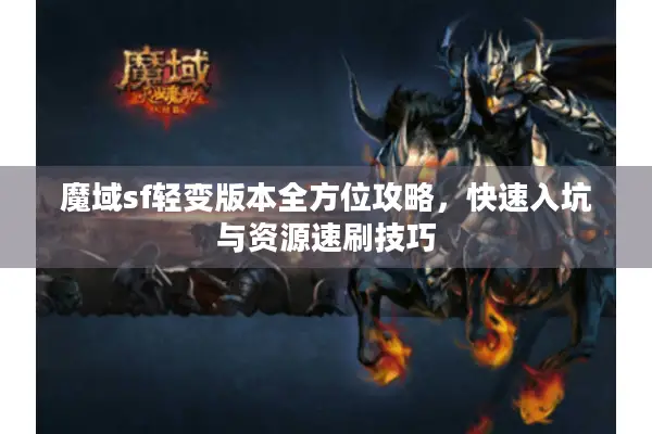 魔域sf轻变版本全方位攻略，快速入坑与资源速刷技巧