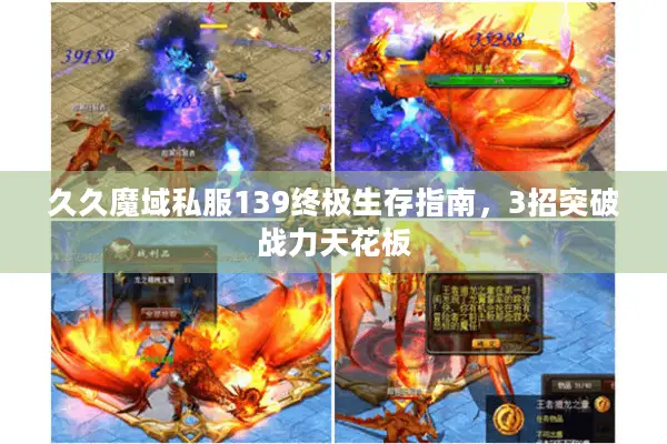 久久魔域私服139终极生存指南，3招突破战力天花板