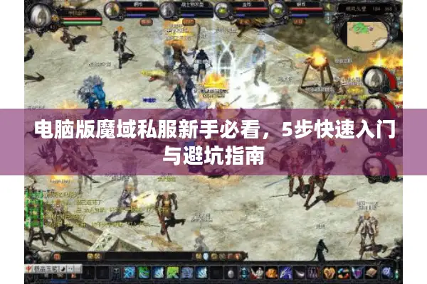 电脑版魔域私服新手必看，5步快速入门与避坑指南