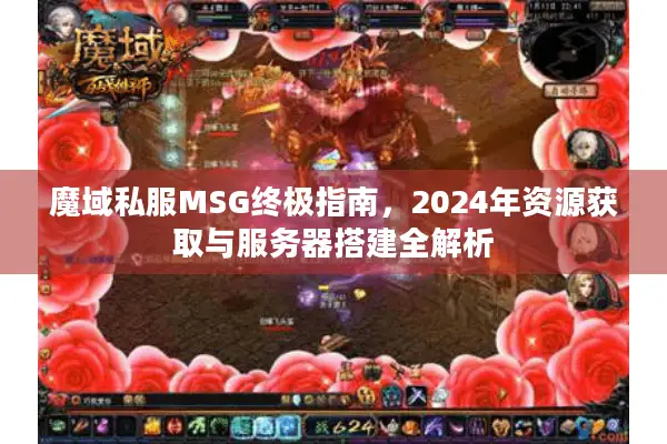 魔域私服MSG终极指南，2024年资源获取与服务器搭建全解析