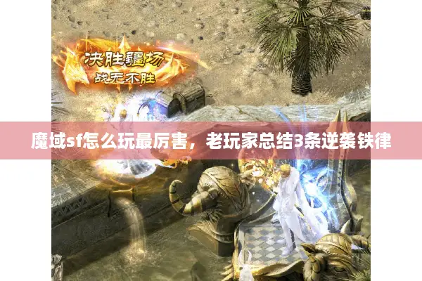 魔域sf怎么玩最厉害，老玩家总结3条逆袭铁律