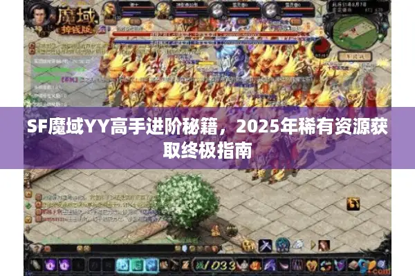 SF魔域YY高手进阶秘籍，2025年稀有资源获取终极指南