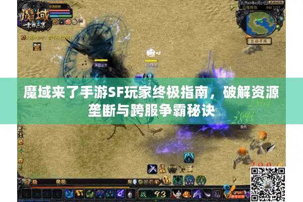 魔域来了手游SF玩家终极指南，破解资源垄断与跨服争霸秘诀