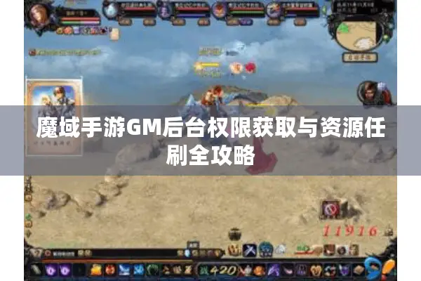 魔域手游GM后台权限获取与资源任刷全攻略