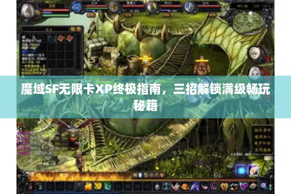 魔域SF无限卡XP终极指南，三招解锁满级畅玩秘籍
