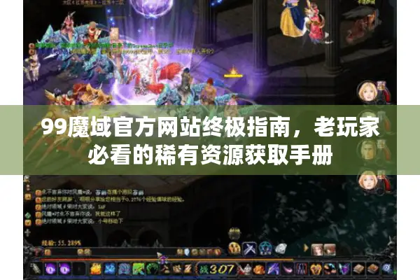 99魔域官方网站终极指南,老玩家必看的稀有资源获取手册 99魔域官方网站终极指南,老玩家必看的稀有资源获取手册