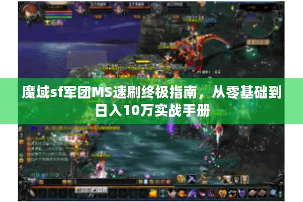 魔域sf军团MS速刷终极指南，从零基础到日入10万实战手册