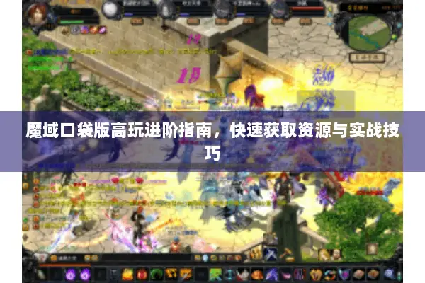 魔域口袋版高玩进阶指南，快速获取资源与实战技巧