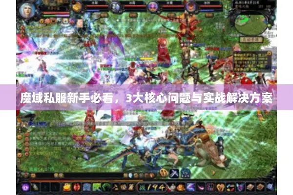 魔域私服新手必看，3大核心问题与实战解决方案
