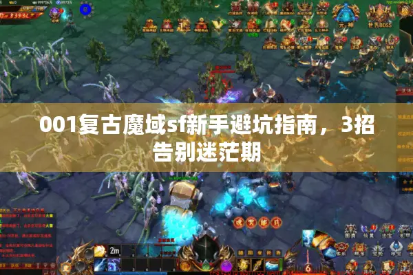 001复古魔域sf新手避坑指南，3招告别迷茫期
