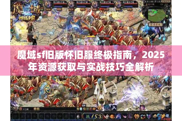 魔域sf旧版怀旧服终极指南，2025年资源获取与实战技巧全解析