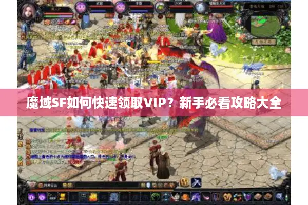 魔域SF如何快速领取VIP？新手必看攻略大全