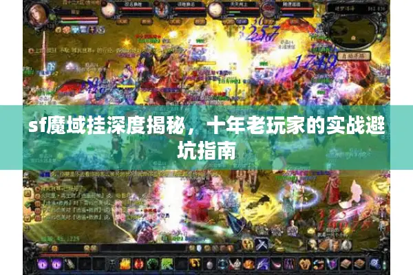 sf魔域挂深度揭秘，十年老玩家的实战避坑指南