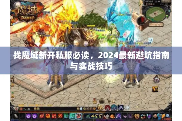 找魔域新开私服必读，2024最新避坑指南与实战技巧