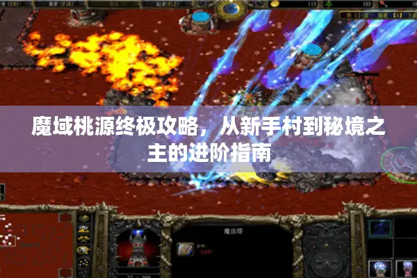 魔域桃源终极攻略，从新手村到秘境之主的进阶指南
