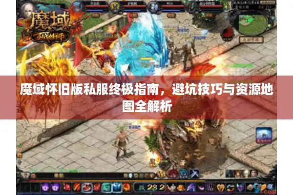 魔域怀旧版私服终极指南，避坑技巧与资源地图全解析
