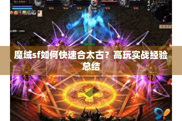 魔域sf如何快速合太古？高玩实战经验总结