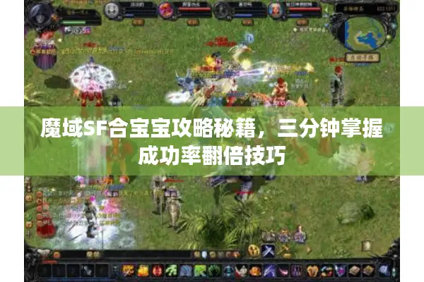 魔域SF合宝宝攻略秘籍，三分钟掌握成功率翻倍技巧