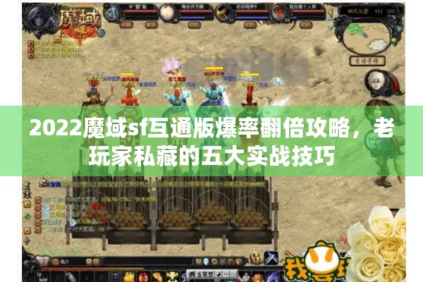 2022魔域sf互通版爆率翻倍攻略，老玩家私藏的五大实战技巧