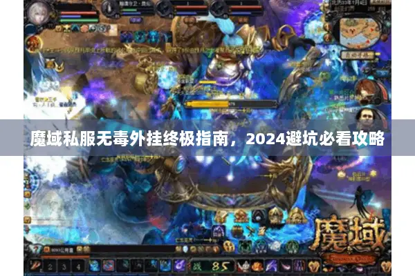 魔域私服无毒外挂终极指南，2024避坑必看攻略