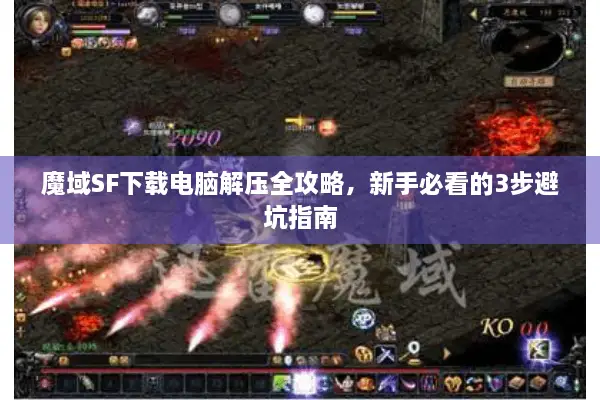 魔域SF下载电脑解压全攻略，新手必看的3步避坑指南