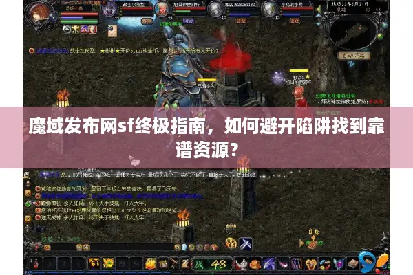 魔域发布网sf终极指南，如何避开陷阱找到靠谱资源？