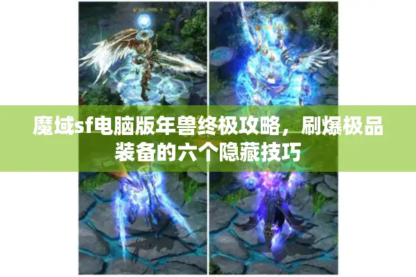 魔域sf电脑版年兽终极攻略，刷爆极品装备的六个隐藏技巧