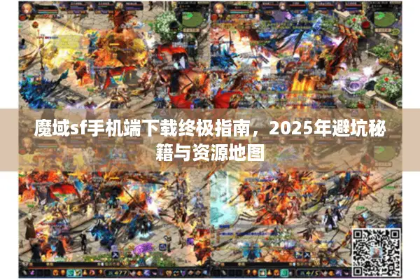 魔域sf手机端下载终极指南，2025年避坑秘籍与资源地图