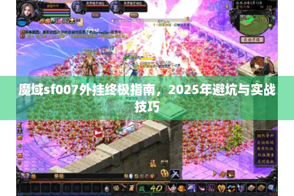 魔域sf007外挂终极指南，2025年避坑与实战技巧