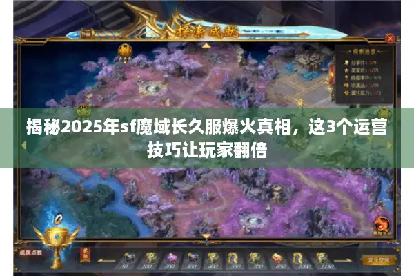 揭秘2025年sf魔域长久服爆火真相，这3个运营技巧让玩家翻倍