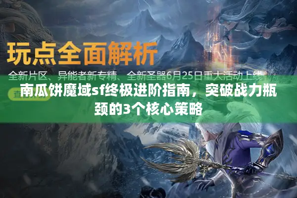 南瓜饼魔域sf终极进阶指南，突破战力瓶颈的3个核心策略