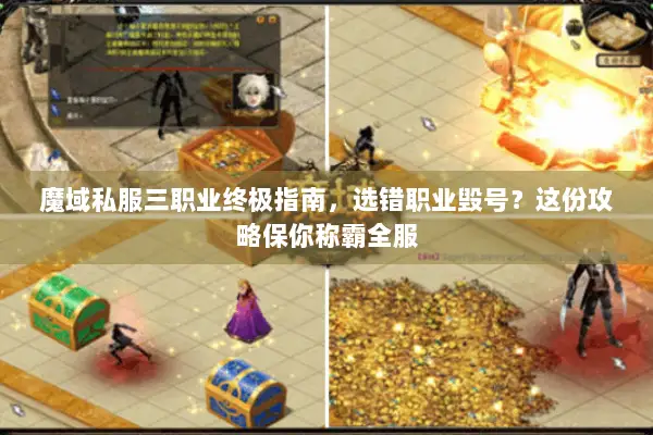 魔域私服三职业终极指南，选错职业毁号？这份攻略保你称霸全服