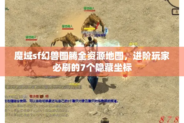 魔域sf幻兽图腾全资源地图，进阶玩家必刷的7个隐藏坐标